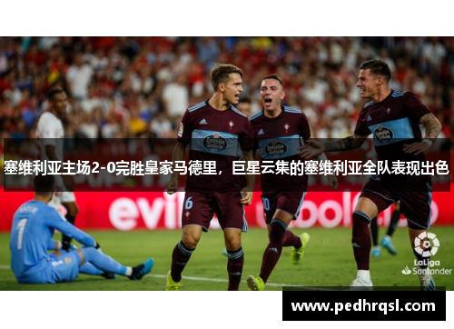 塞维利亚主场2-0完胜皇家马德里，巨星云集的塞维利亚全队表现出色