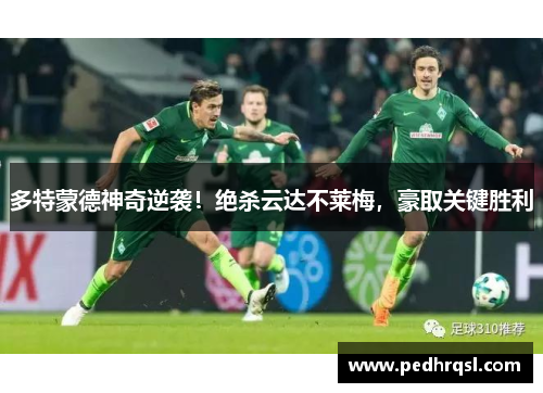 多特蒙德神奇逆袭！绝杀云达不莱梅，豪取关键胜利