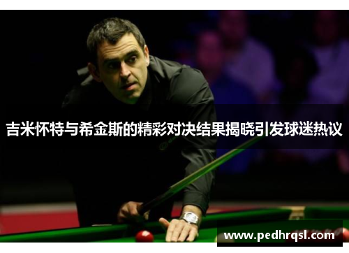 吉米怀特与希金斯的精彩对决结果揭晓引发球迷热议