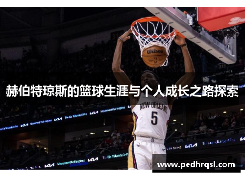 赫伯特琼斯的篮球生涯与个人成长之路探索