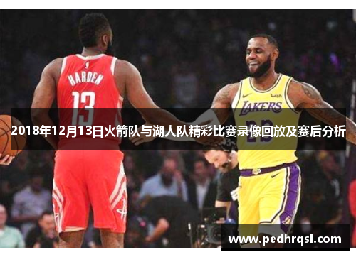 2018年12月13日火箭队与湖人队精彩比赛录像回放及赛后分析